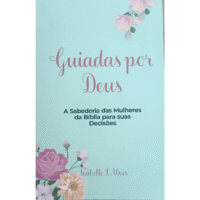 Guiadas por Deus-A Sabedoria das Mulheres da Bíblia para suas Decisões-Isabelle S. Alves