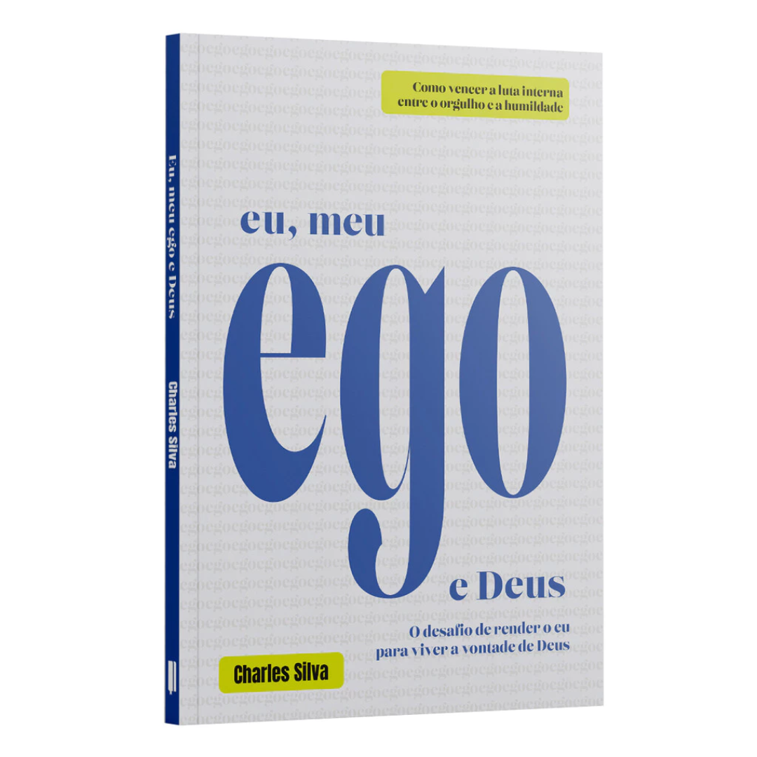 Eu, meu ego e Deus: O desafio de render o eu para viver a vontade de Deus -Charles Silva